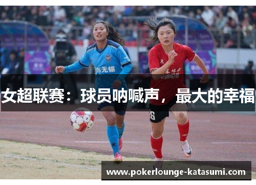 女超联赛：球员呐喊声，最大的幸福