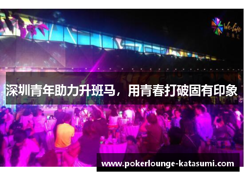 深圳青年助力升班马，用青春打破固有印象