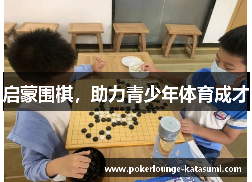 启蒙围棋，助力青少年体育成才